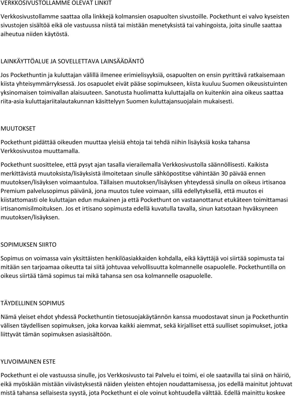 LAINKÄYTTÖALUE JA SOVELLETTAVA LAINSÄÄDÄNTÖ Jos Pockethuntin ja kuluttajan välillä ilmenee erimielisyyksiä, osapuolten on ensin pyrittävä ratkaisemaan kiista yhteisymmärryksessä.