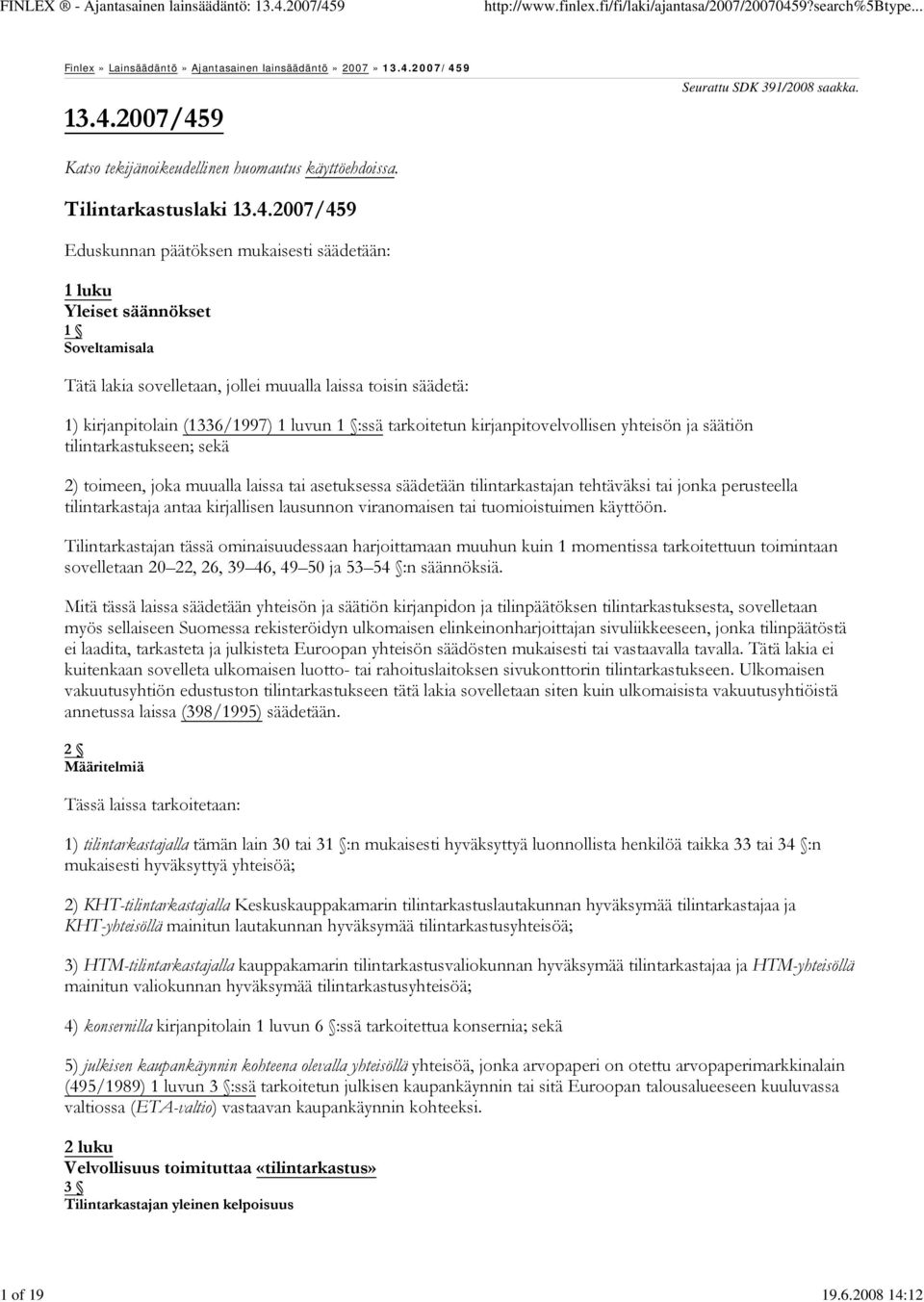 2007/459 Eduskunnan päätöksen mukaisesti säädetään: 1 luku Yleiset säännökset 1 Soveltamisala Tätä lakia sovelletaan, jollei muualla laissa toisin säädetä: 1) kirjanpitolain (1336/1997) 1 luvun 1