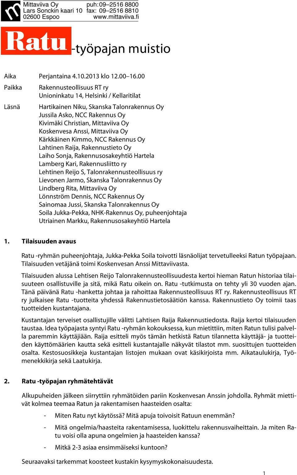 Anssi, Mittaviiva Oy Kärkkäinen Kimmo, NCC Rakennus Oy Lahtinen Raija, Rakennustieto Oy Laiho Sonja, Rakennusosakeyhtiö Hartela Lamberg Kari, Rakennusliitto ry Lehtinen Reijo S,