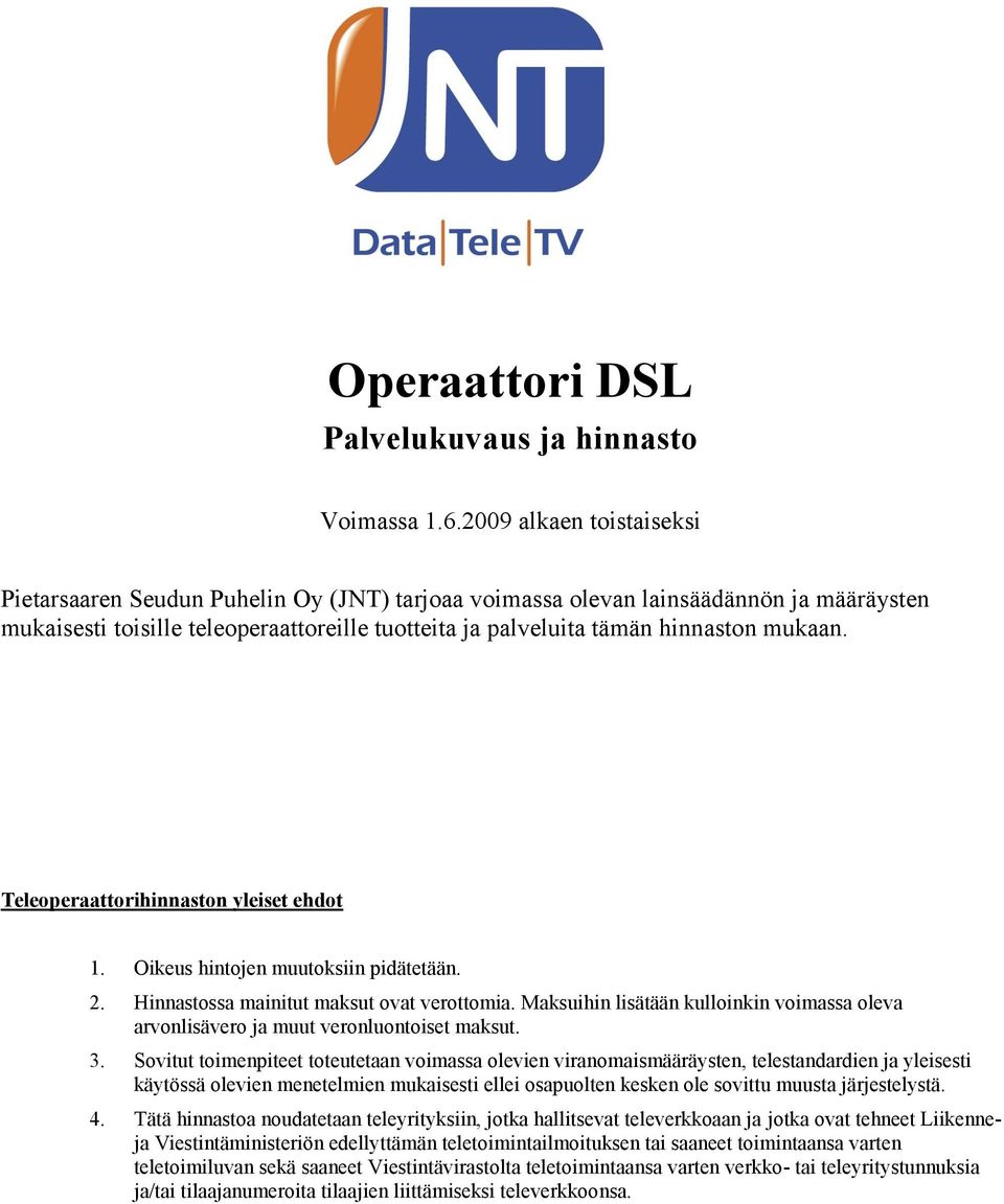 mukaan. Teleoperaattorihinnaston yleiset ehdot 1. Oikeus hintojen muutoksiin pidätetään. 2. Hinnastossa mainitut maksut ovat verottomia.