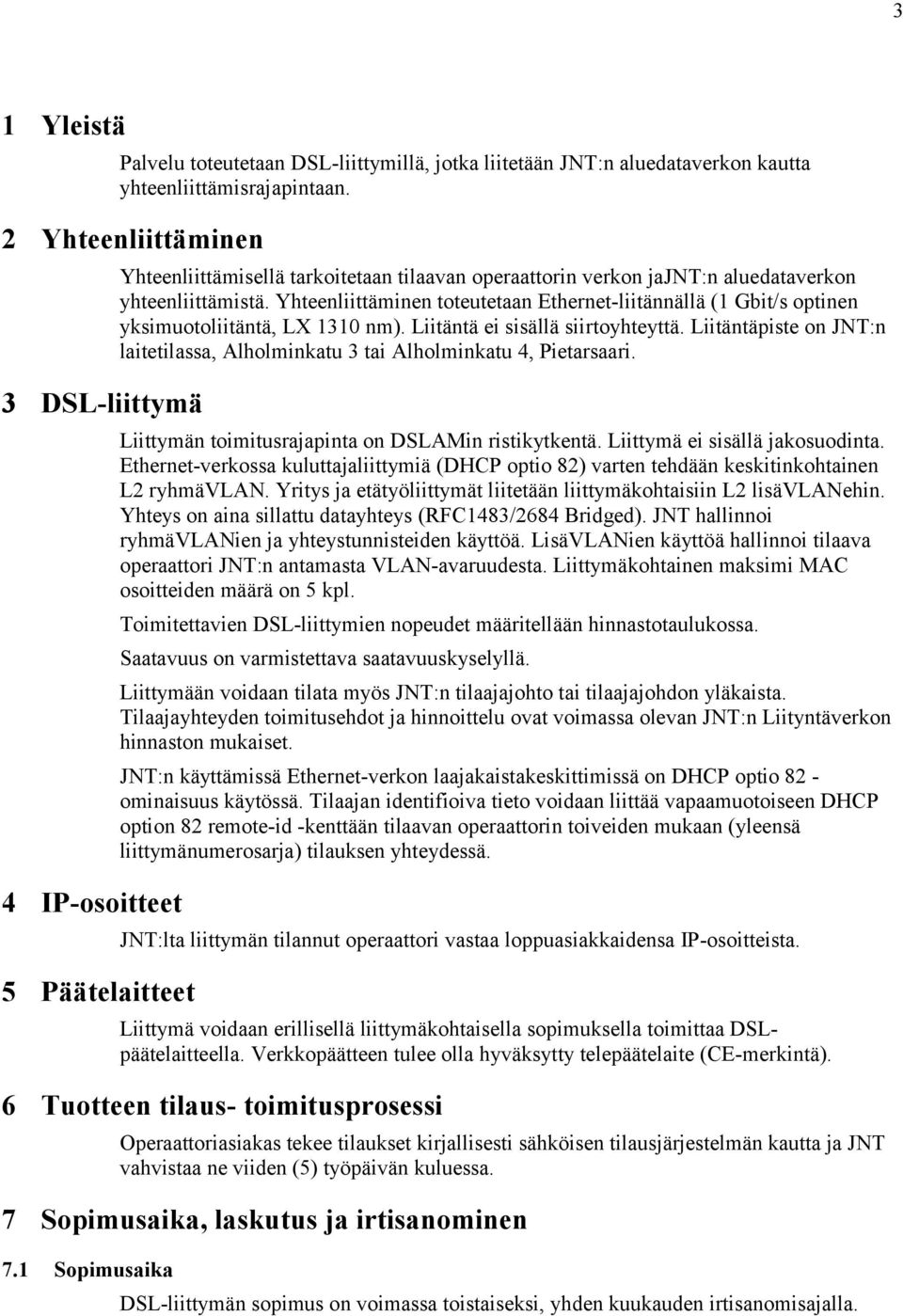 Yhteenliittäminen toteutetaan Ethernet-liitännällä (1 Gbit/s optinen yksimuotoliitäntä, LX 1310 nm). Liitäntä ei sisällä siirtoyhteyttä.