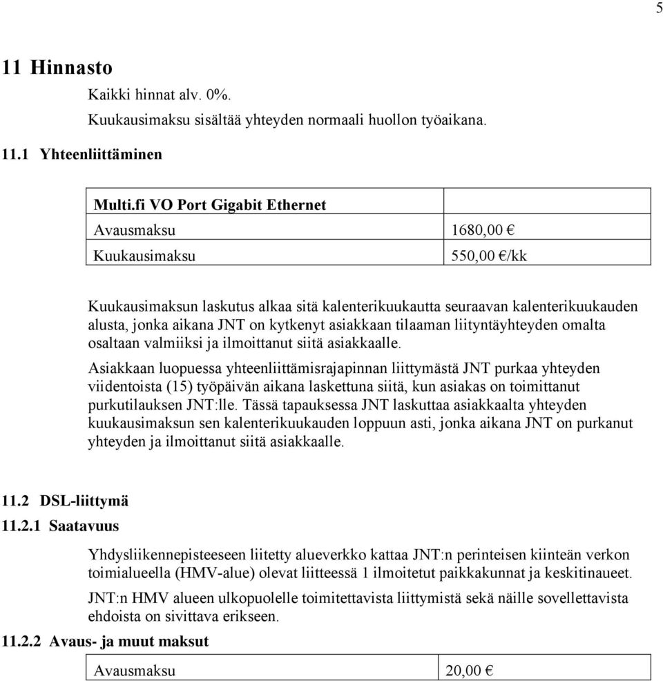 asiakkaan tilaaman liityntäyhteyden omalta osaltaan valmiiksi ja ilmoittanut siitä asiakkaalle.