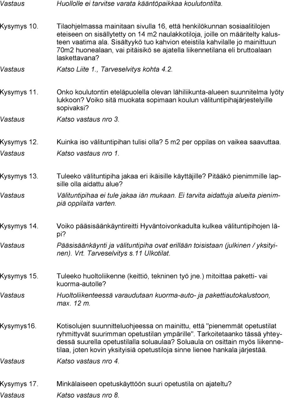 Sisältyykö tuo kahvion eteistila kahvilalle jo mainittuun 70m2 huonealaan, vai pitäisikö se ajatella liikennetilana eli bruttoalaan laskettavana? Katso Liite 1., Tarveselvitys kohta 4.2. Kysymys 11.