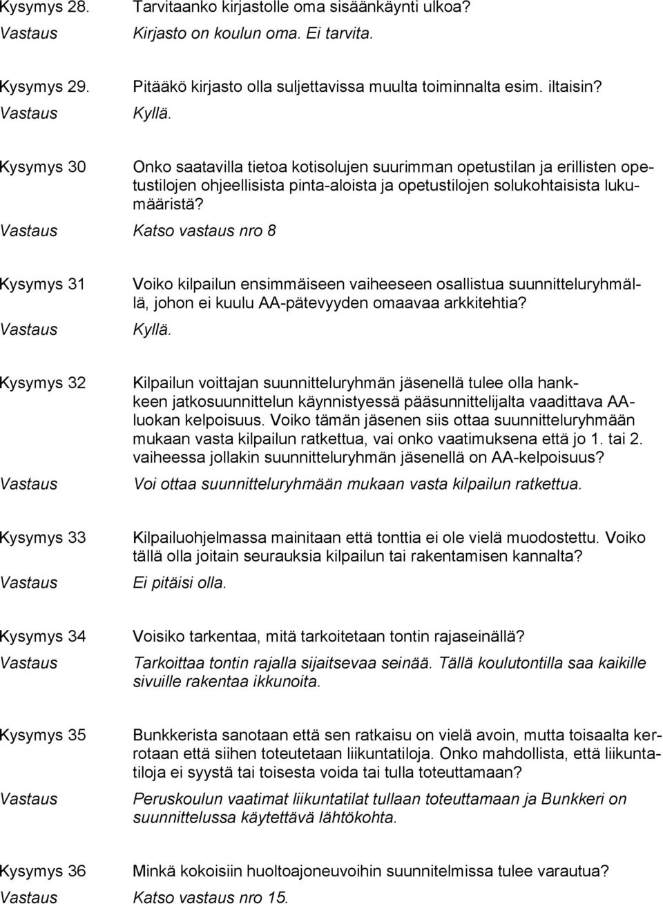 Katso vastaus nro 8 Kysymys 31 Voiko kilpailun ensimmäiseen vaiheeseen osallistua suunnitteluryhmällä, johon ei kuulu AA-pätevyyden omaavaa arkkitehtia? Kyllä.