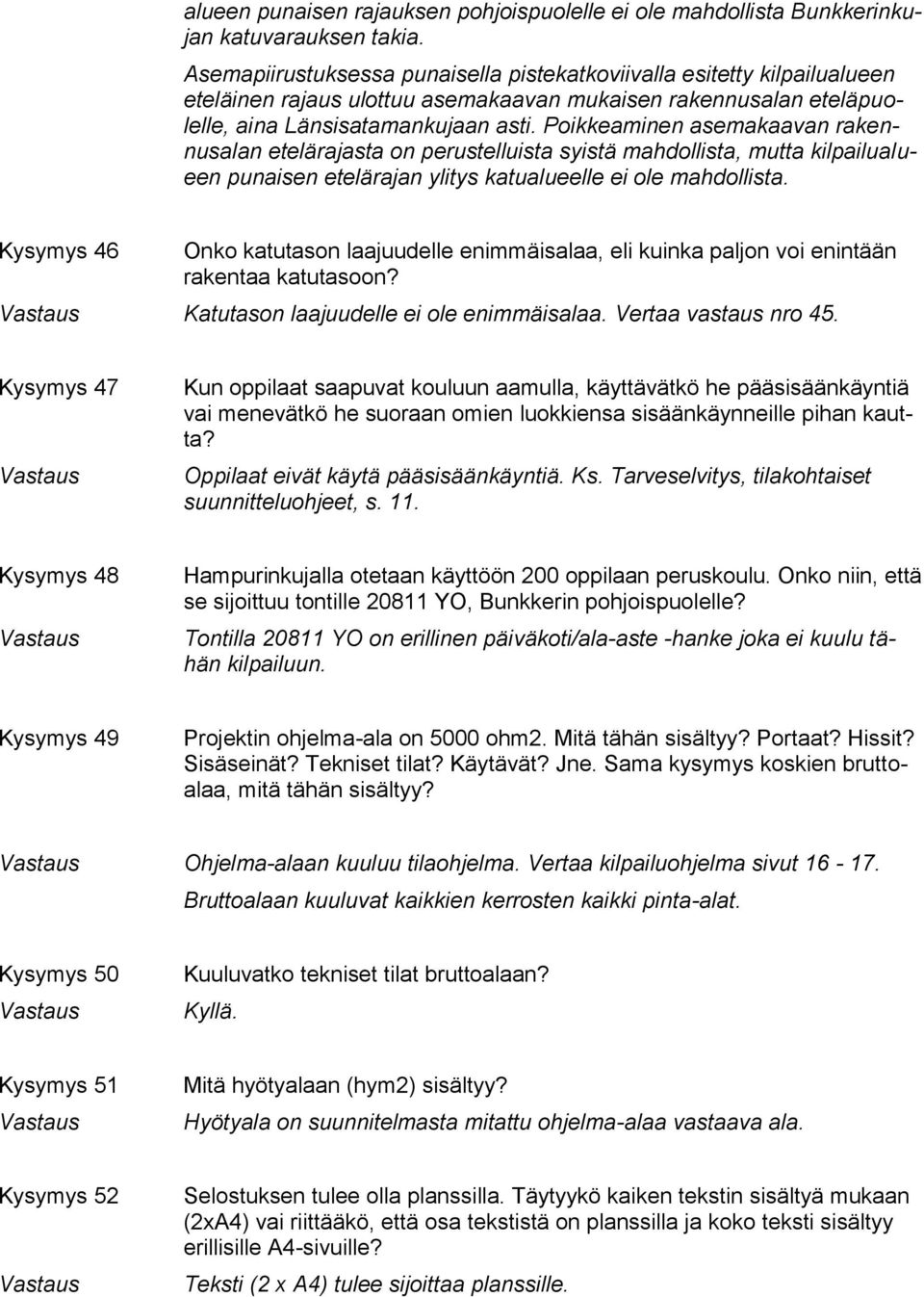 Poikkeaminen asemakaavan rakennusalan etelärajasta on perustelluista syistä mahdollista, mutta kilpailualueen punaisen etelärajan ylitys katualueelle ei ole mahdollista.