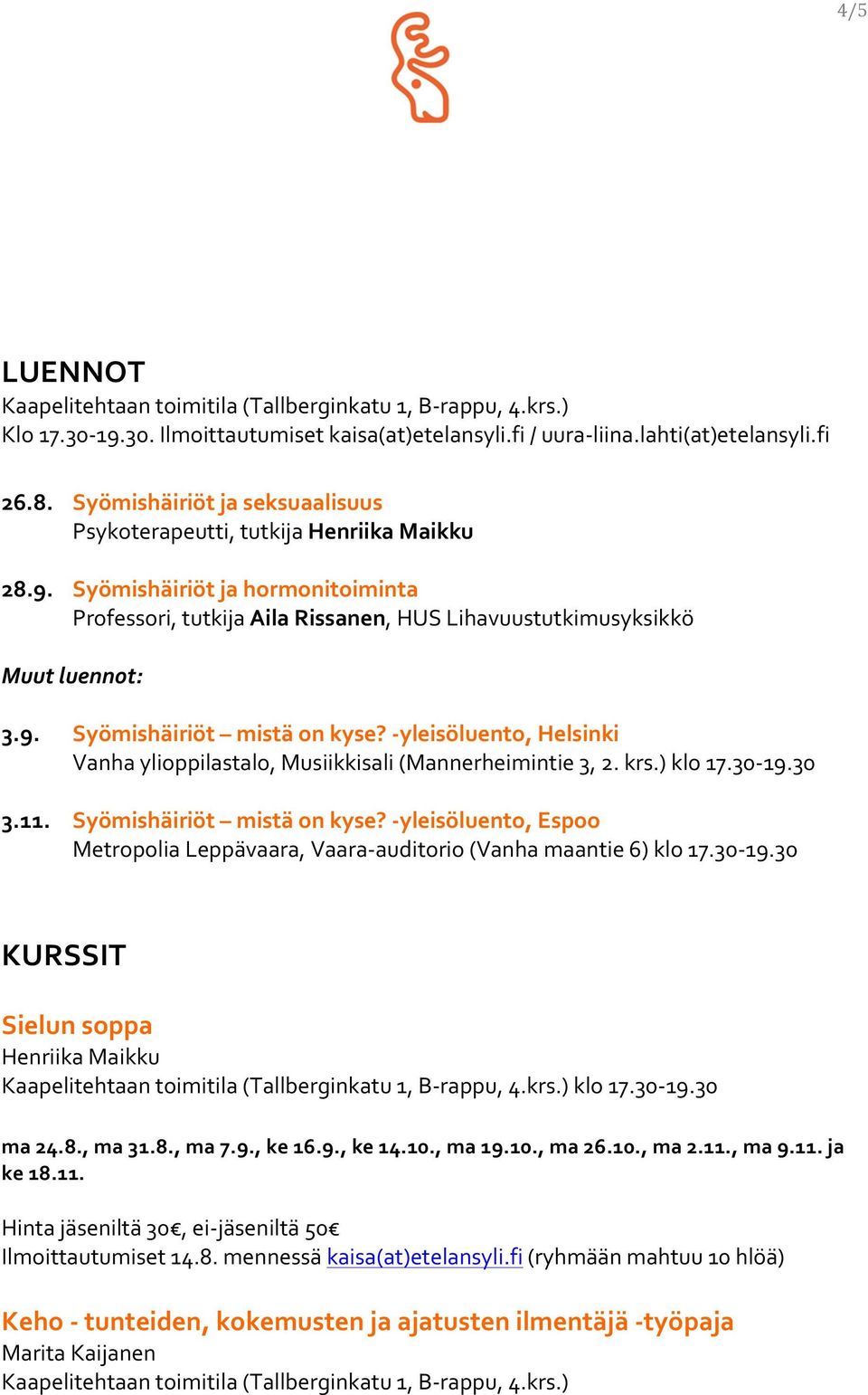 30-19.30 KURSSIT Sielun soppa Henriika Maikku klo 17.30-19.30 ma 24.8., ma 31.8., ma 7.9., ke 16.9., ke 14.10., ma 19.10., ma 26.10., ma 2.11., ma 9.11. ja ke 18.11. Hinta jäseniltä 30, ei- jäseniltä 50 Ilmoittautumiset 14.