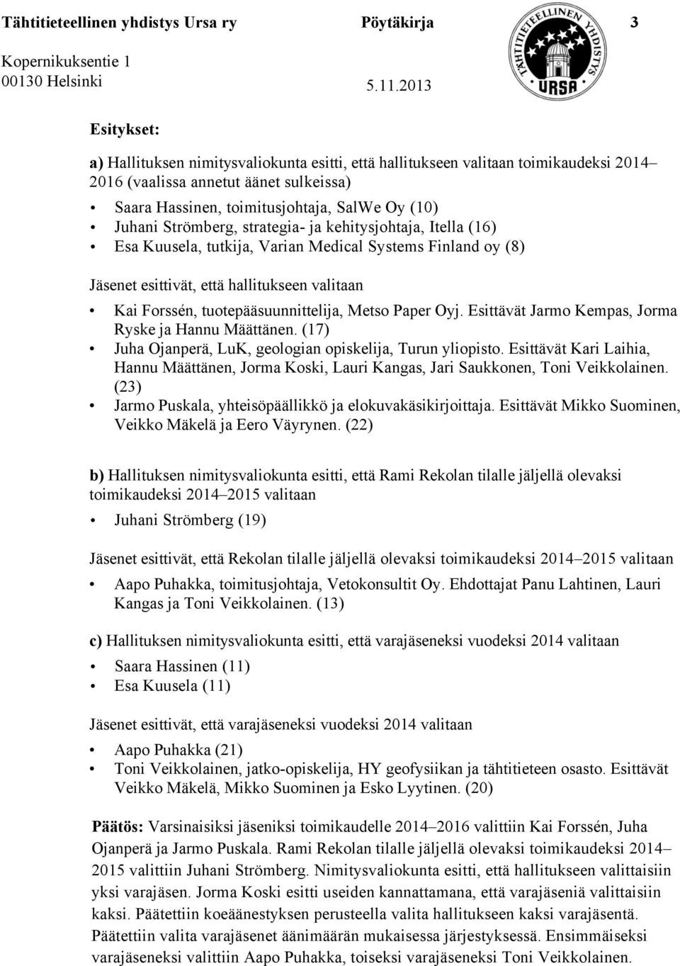 valitaan Kai Forssén, tuotepääsuunnittelija, Metso Paper Oyj. Esittävät Jarmo Kempas, Jorma Ryske ja Hannu Määttänen. (17) Juha Ojanperä, LuK, geologian opiskelija, Turun yliopisto.