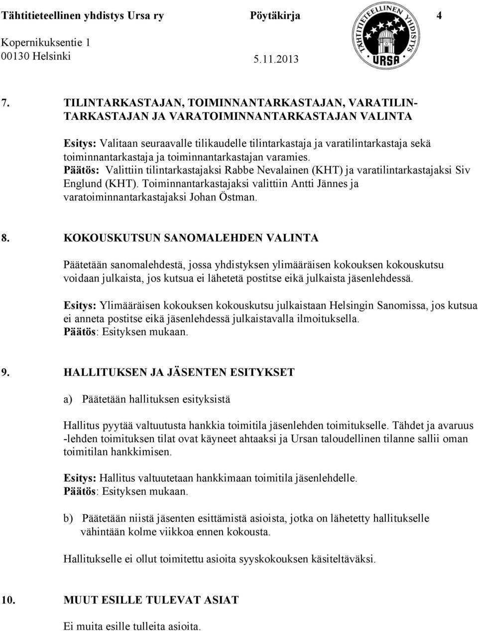 toiminnantarkastaja ja toiminnantarkastajan varamies. Päätös: Valittiin tilintarkastajaksi Rabbe Nevalainen (KHT) ja varatilintarkastajaksi Siv Englund (KHT).