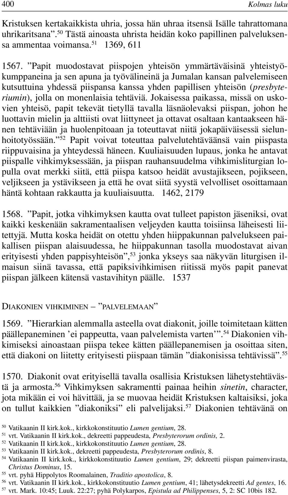 Papit muodostavat piispojen yhteisön ymmärtäväisinä yhteistyökumppaneina ja sen apuna ja työvälineinä ja Jumalan kansan palvelemiseen kutsuttuina yhdessä piispansa kanssa yhden papillisen yhteisön