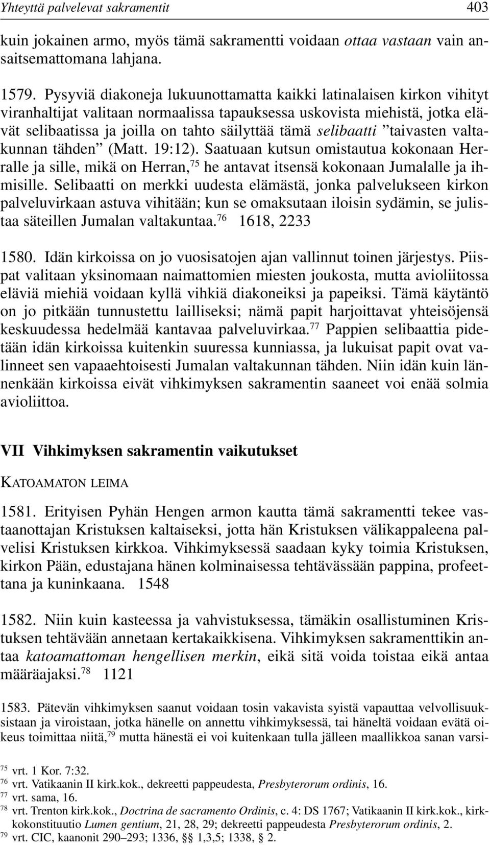 selibaatti taivasten valtakunnan tähden (Matt. 19:12). Saatuaan kutsun omistautua kokonaan Herralle ja sille, mikä on Herran, 75 he antavat itsensä kokonaan Jumalalle ja ihmisille.