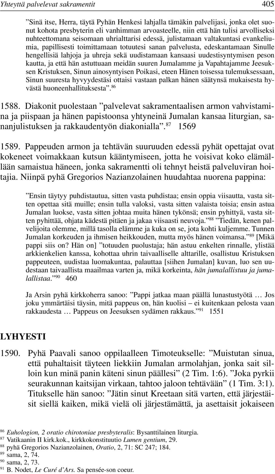 uhreja sekä uudistamaan kansaasi uudestisyntymisen peson kautta, ja että hän astuttuaan meidän suuren Jumalamme ja Vapahtajamme Jeesuksen Kristuksen, Sinun ainosyntyisen Poikasi, eteen Hänen toisessa