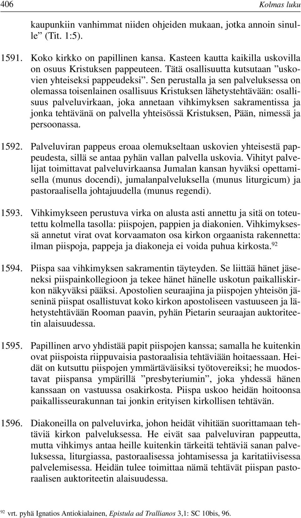 Sen perustalla ja sen palveluksessa on olemassa toisenlainen osallisuus Kristuksen lähetystehtävään: osallisuus palveluvirkaan, joka annetaan vihkimyksen sakramentissa ja jonka tehtävänä on palvella