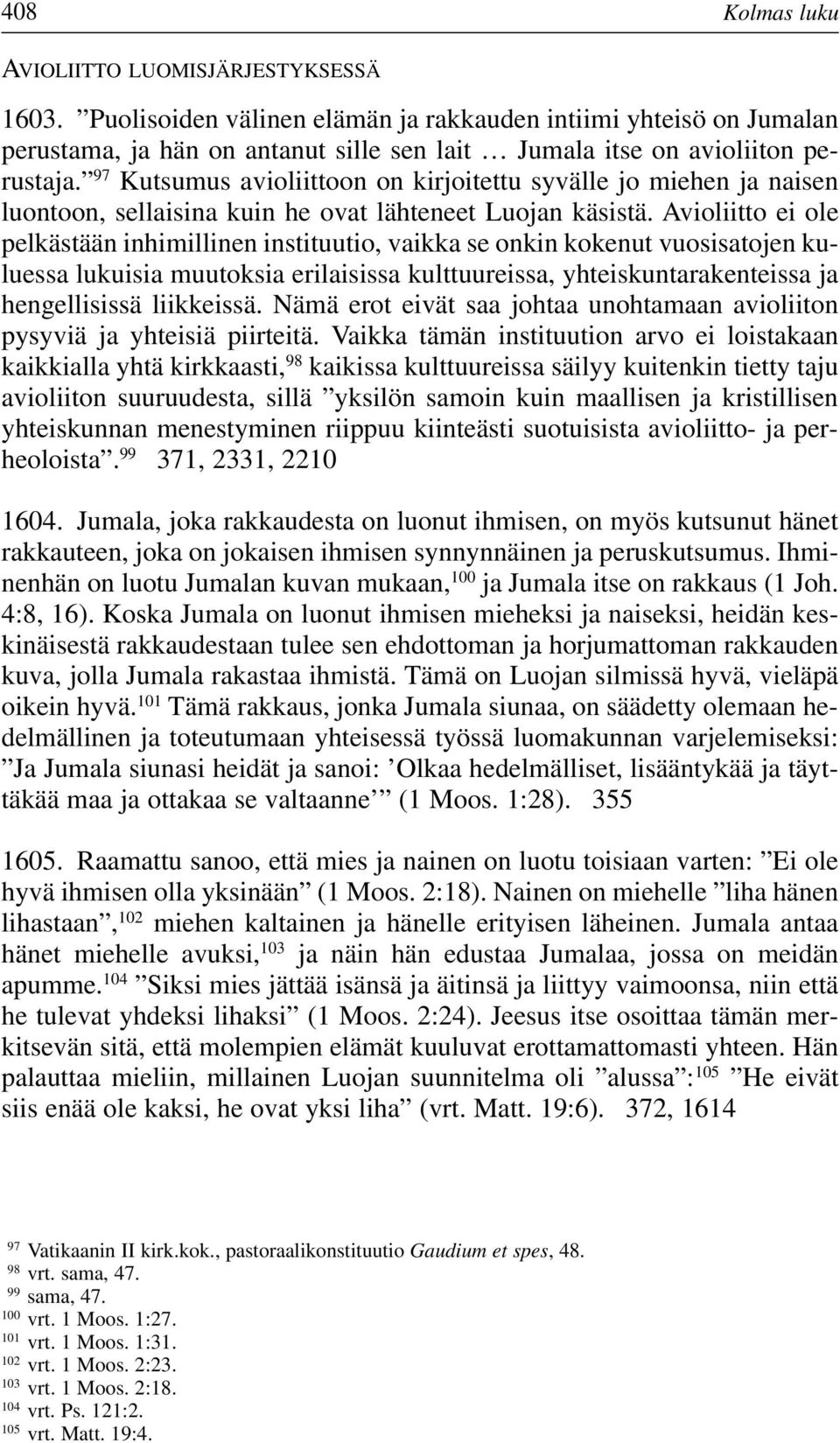 97 Kutsumus avioliittoon on kirjoitettu syvälle jo miehen ja naisen luontoon, sellaisina kuin he ovat lähteneet Luojan käsistä.