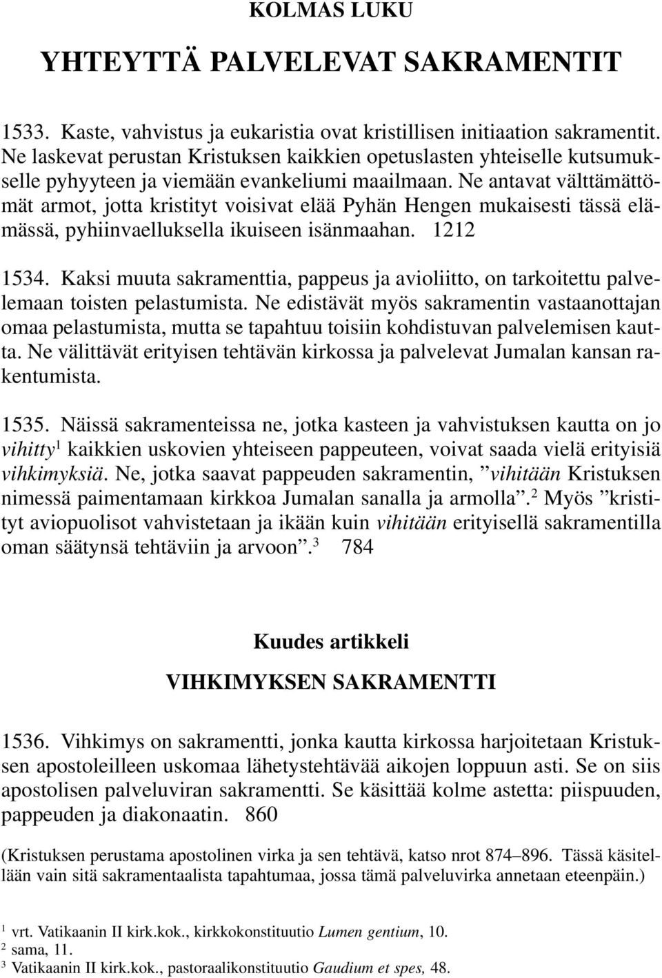 Ne antavat välttämättömät armot, jotta kristityt voisivat elää Pyhän Hengen mukaisesti tässä elämässä, pyhiinvaelluksella ikuiseen isänmaahan. 1212 1534.