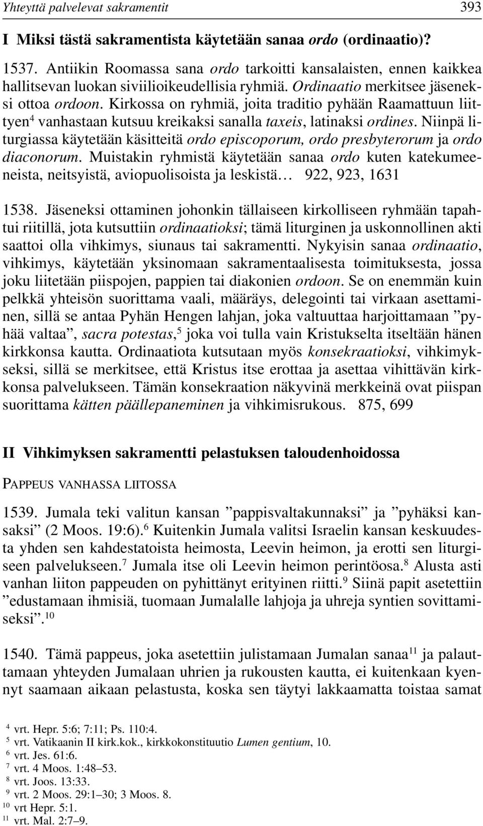 Kirkossa on ryhmiä, joita traditio pyhään Raamattuun liittyen 4 vanhastaan kutsuu kreikaksi sanalla taxeis, latinaksi ordines.