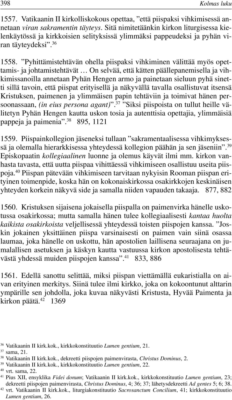 Pyhittämistehtävän ohella piispaksi vihkiminen välittää myös opettamis- ja johtamistehtävät On selvää, että kätten päällepanemisella ja vihkimissanoilla annetaan Pyhän Hengen armo ja painetaan