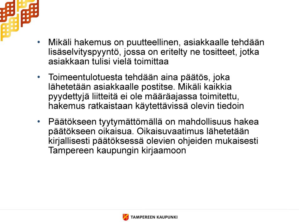 Mikäli kaikkia pyydettyjä liitteitä ei ole määräajassa toimitettu, hakemus ratkaistaan käytettävissä olevin tiedoin Päätökseen