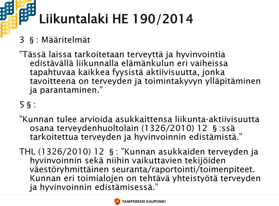 5 : Kunnan tulee arvioida asukkaittensa liikunta-aktiivisuutta osana terveydenhuoltolain (1326/2010) 12 :ssä tarkoitettua terveyden ja hyvinvoinnin edistämistä.