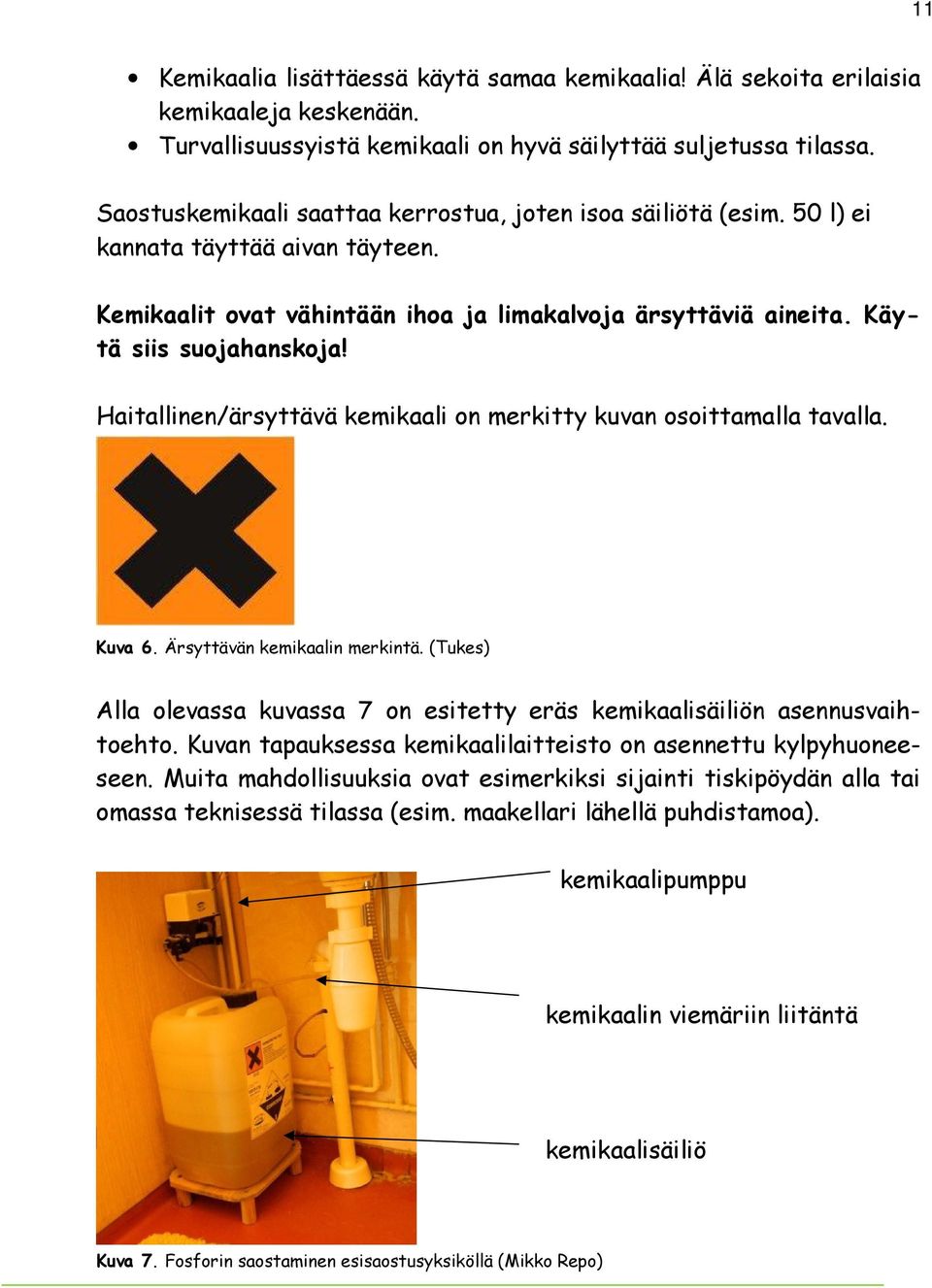 Haitallinen/ärsyttävä kemikaali on merkitty kuvan osoittamalla tavalla. Kuva 6. Ärsyttävän kemikaalin merkintä. (Tukes) Alla olevassa kuvassa 7 on esitetty eräs kemikaalisäiliön asennusvaihtoehto.