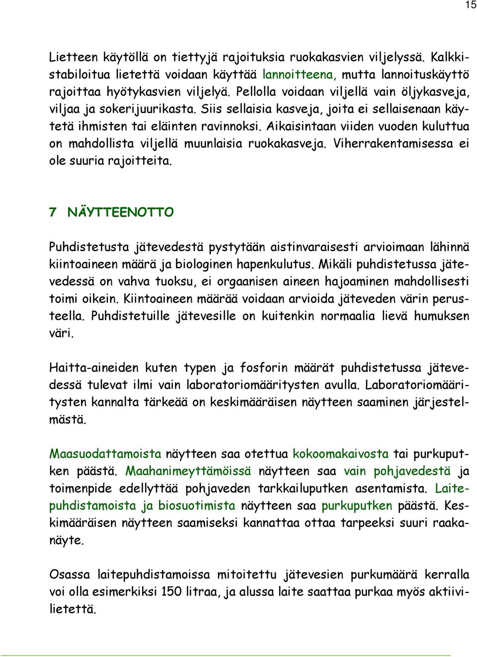 Aikaisintaan viiden vuoden kuluttua on mahdollista viljellä muunlaisia ruokakasveja. Viherrakentamisessa ei ole suuria rajoitteita.