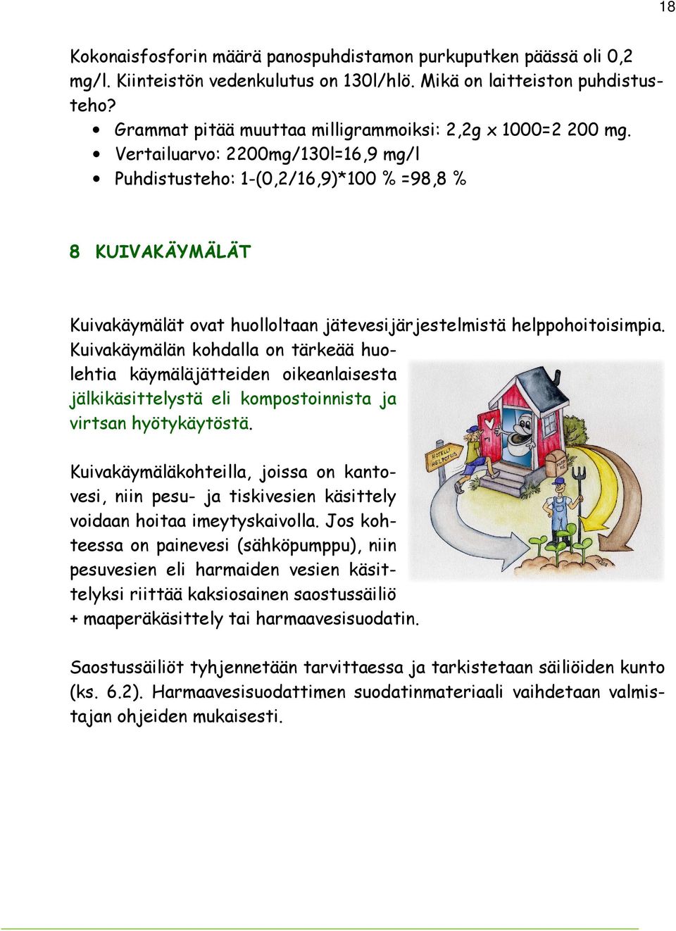 Vertailuarvo: 2200mg/130l=16,9 mg/l Puhdistusteho: 1-(0,2/16,9)*100 % =98,8 % 8 KUIVAKÄYMÄLÄT Kuivakäymälät ovat huolloltaan jätevesijärjestelmistä helppohoitoisimpia.