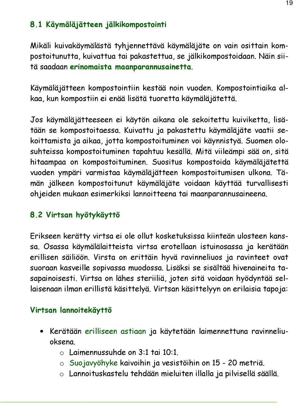 Jos käymäläjätteeseen ei käytön aikana ole sekoitettu kuiviketta, lisätään se kompostoitaessa. Kuivattu ja pakastettu käymäläjäte vaatii sekoittamista ja aikaa, jotta kompostoituminen voi käynnistyä.