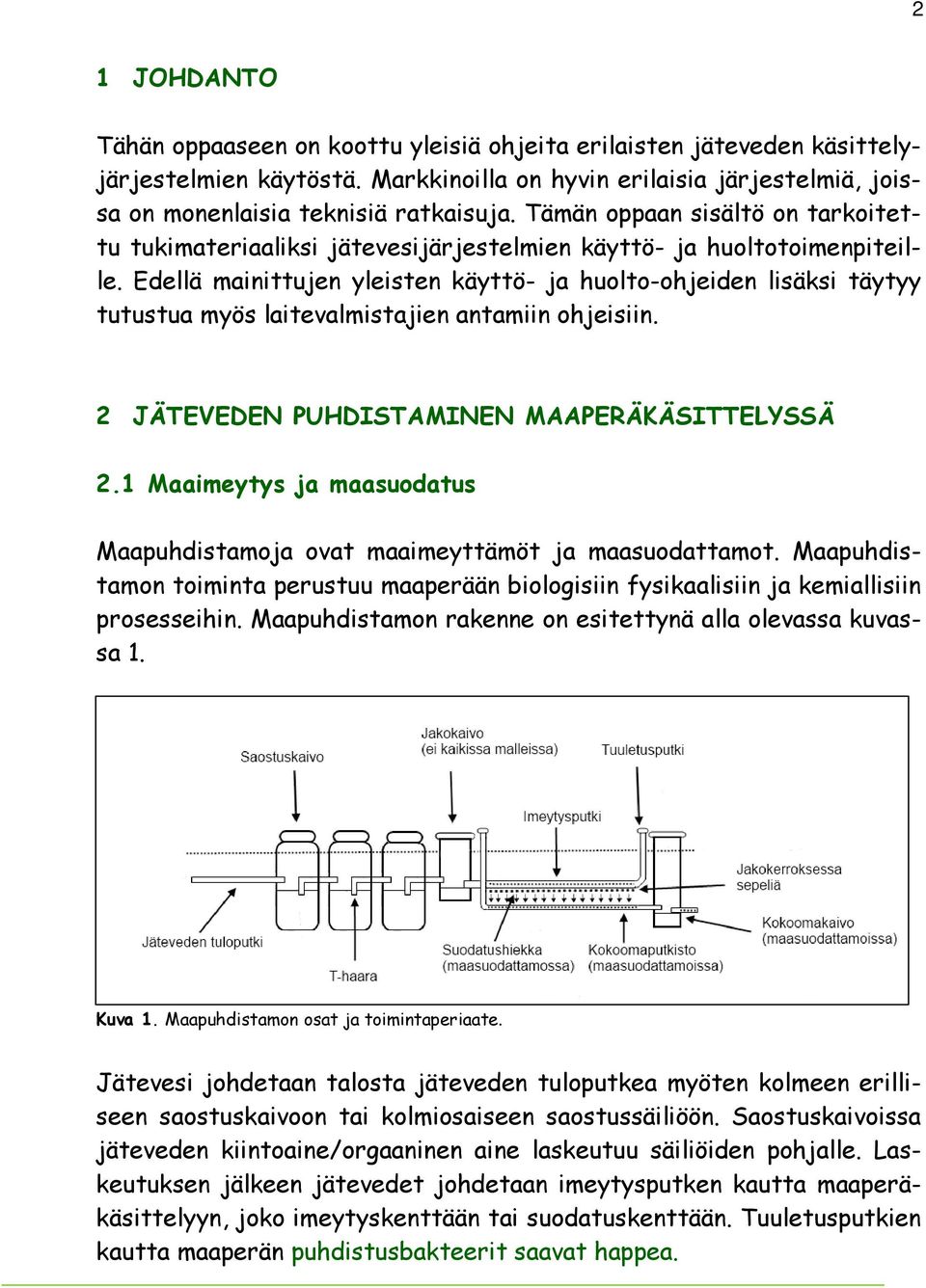 Edellä mainittujen yleisten käyttö- ja huolto-ohjeiden lisäksi täytyy tutustua myös laitevalmistajien antamiin ohjeisiin. 2 JÄTEVEDEN PUHDISTAMINEN MAAPERÄKÄSITTELYSSÄ 2.