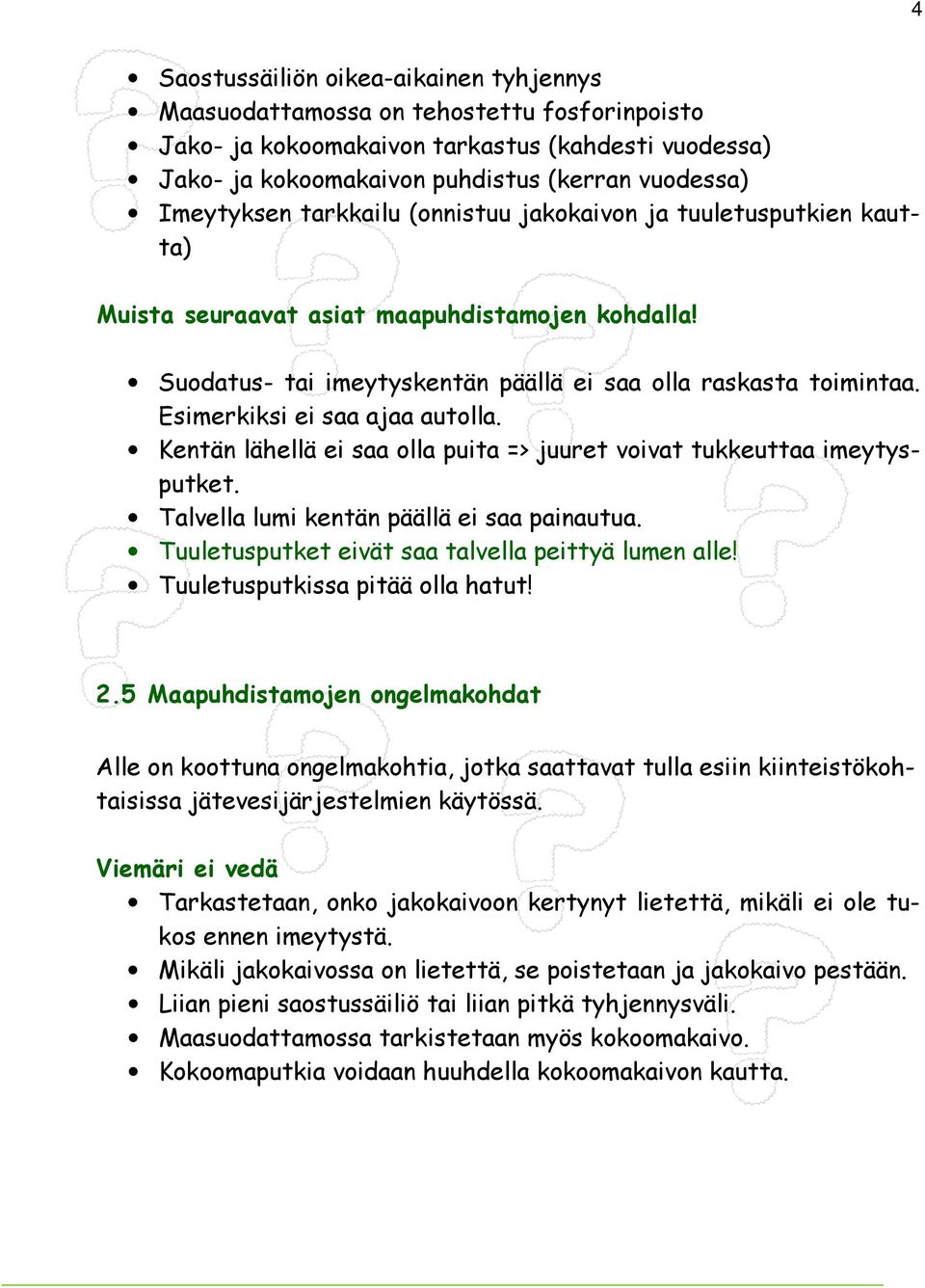 Esimerkiksi ei saa ajaa autolla. Kentän lähellä ei saa olla puita => juuret voivat tukkeuttaa imeytysputket. Talvella lumi kentän päällä ei saa painautua.