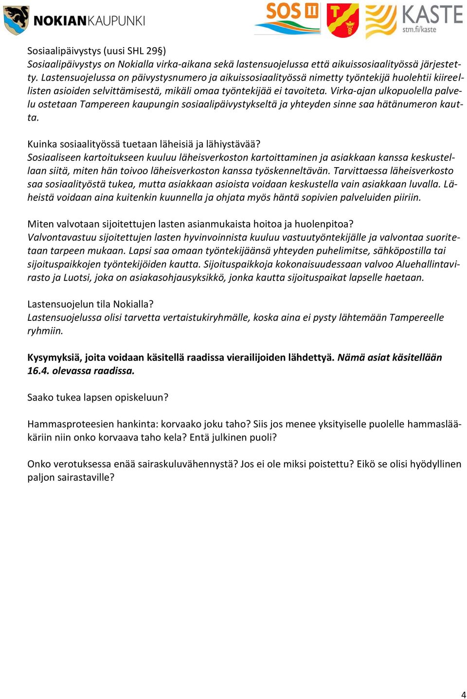 Virka-ajan ulkopuolella palvelu ostetaan Tampereen kaupungin sosiaalipäivystykseltä ja yhteyden sinne saa hätänumeron kautta. Kuinka sosiaalityössä tuetaan läheisiä ja lähiystävää?