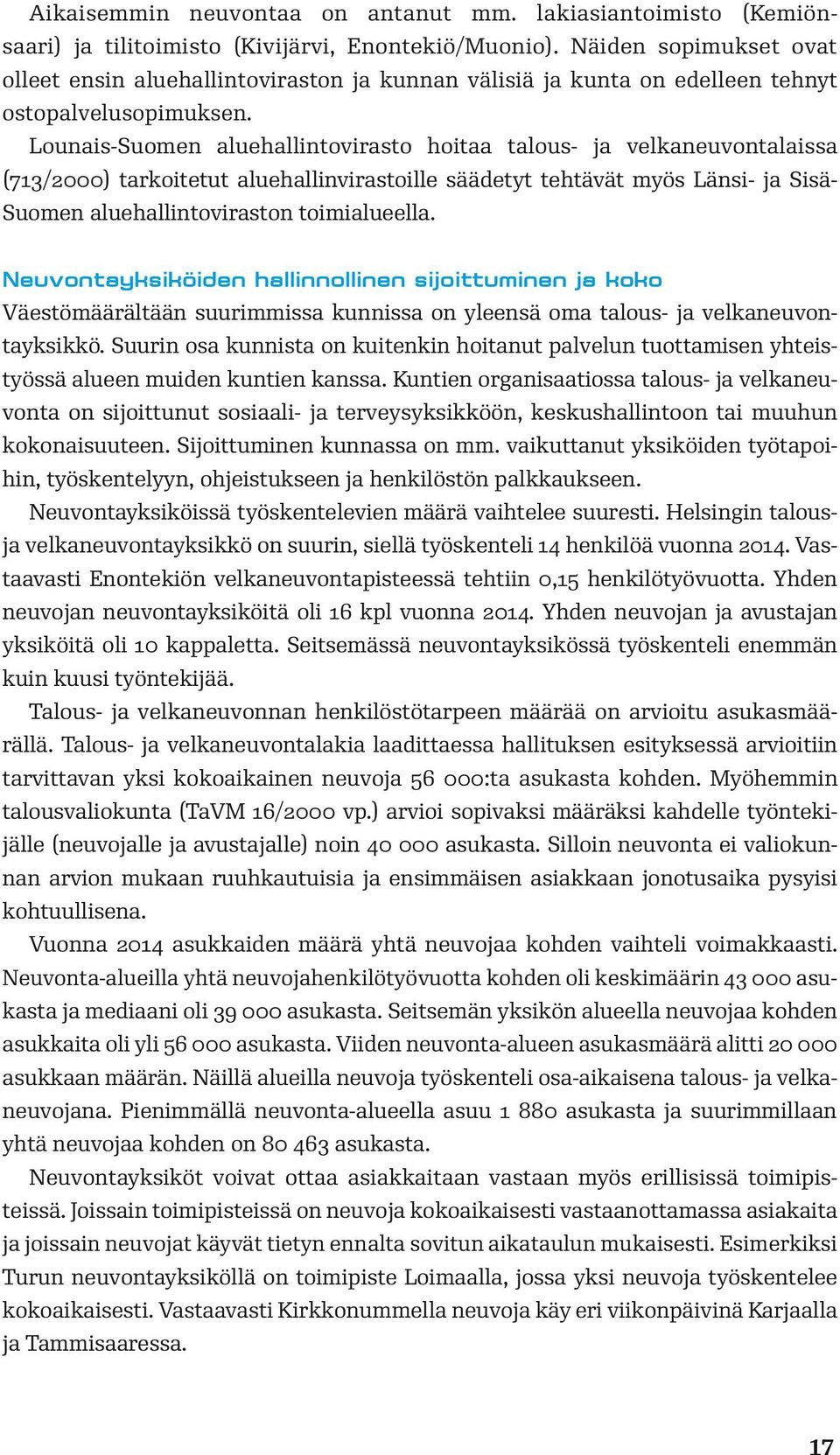 Lounais-Suomen aluehallintovirasto hoitaa talous- ja velkaneuvontalaissa (713/2000) tarkoitetut aluehallinvirastoille säädetyt tehtävät myös Länsi- ja Sisä- Suomen aluehallintoviraston toimialueella.