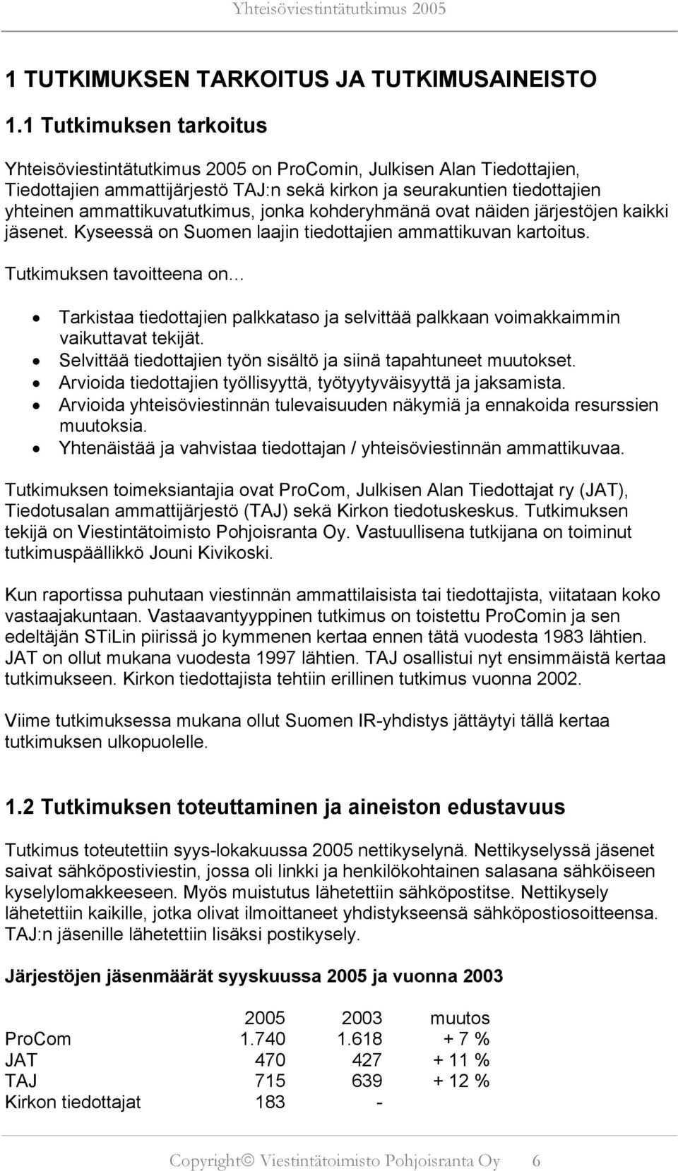 ammattikuvatutkimus, jonka kohderyhmänä ovat näiden järjestöjen kaikki jäsenet. Kyseessä on Suomen laajin tiedottajien ammattikuvan kartoitus.