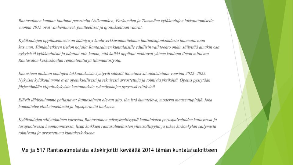 Tämänhetkisen tiedon nojalla Rantasalmen kuntalaisille edullisin vaihtoehto onkin säilyttää ainakin osa nykyisistä kyläkouluista ja odottaa niin kauan, että kaikki oppilaat mahtuvat yhteen kouluun