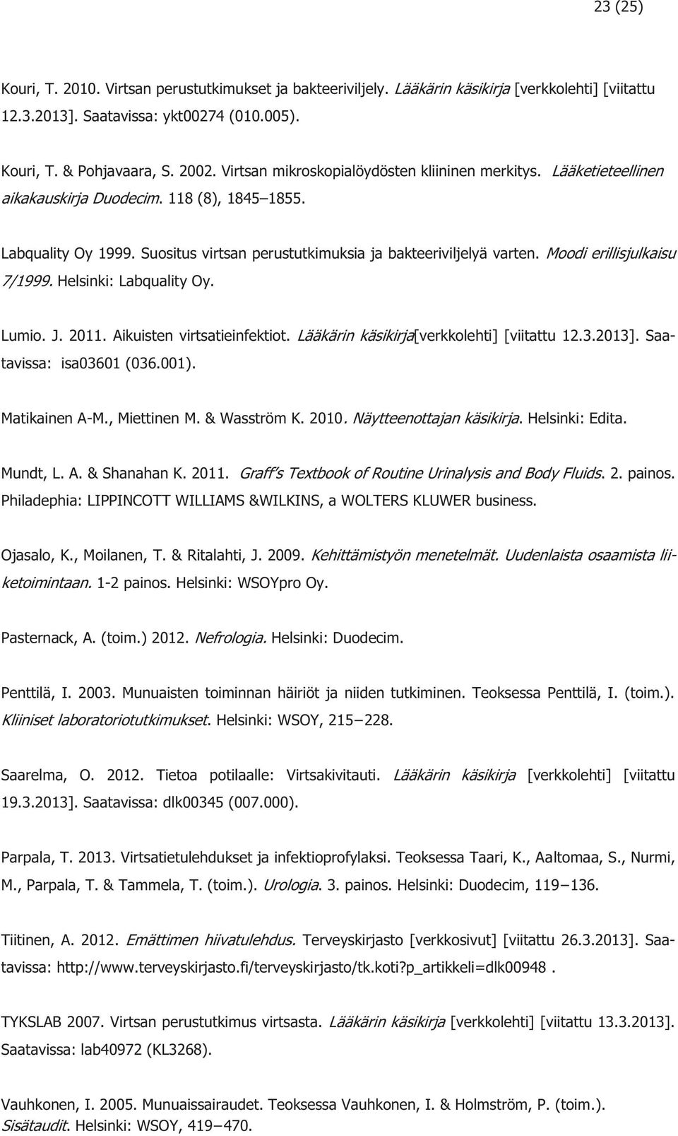 Moodi erillisjulkaisu 7/1999. Helsinki: Labquality Oy. Lumio. J. 2011. Aikuisten virtsatieinfektiot. Lääkärin käsikirja[verkkolehti] [viitattu 12.3.2013]. Saatavissa: isa03601 (036.001).
