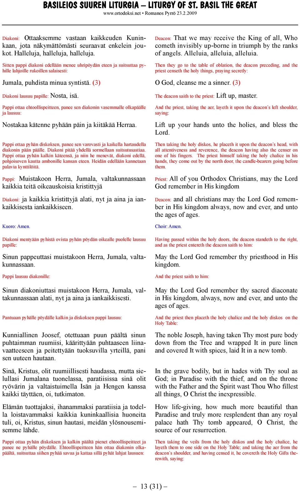 ranks of angels. Alleluia, alleluia, alleluia. Then they go to the table of oblation, the deacon preceding, and the priest censeth the holy things, praying secretly: Jumala, puhdista minua syntistä.