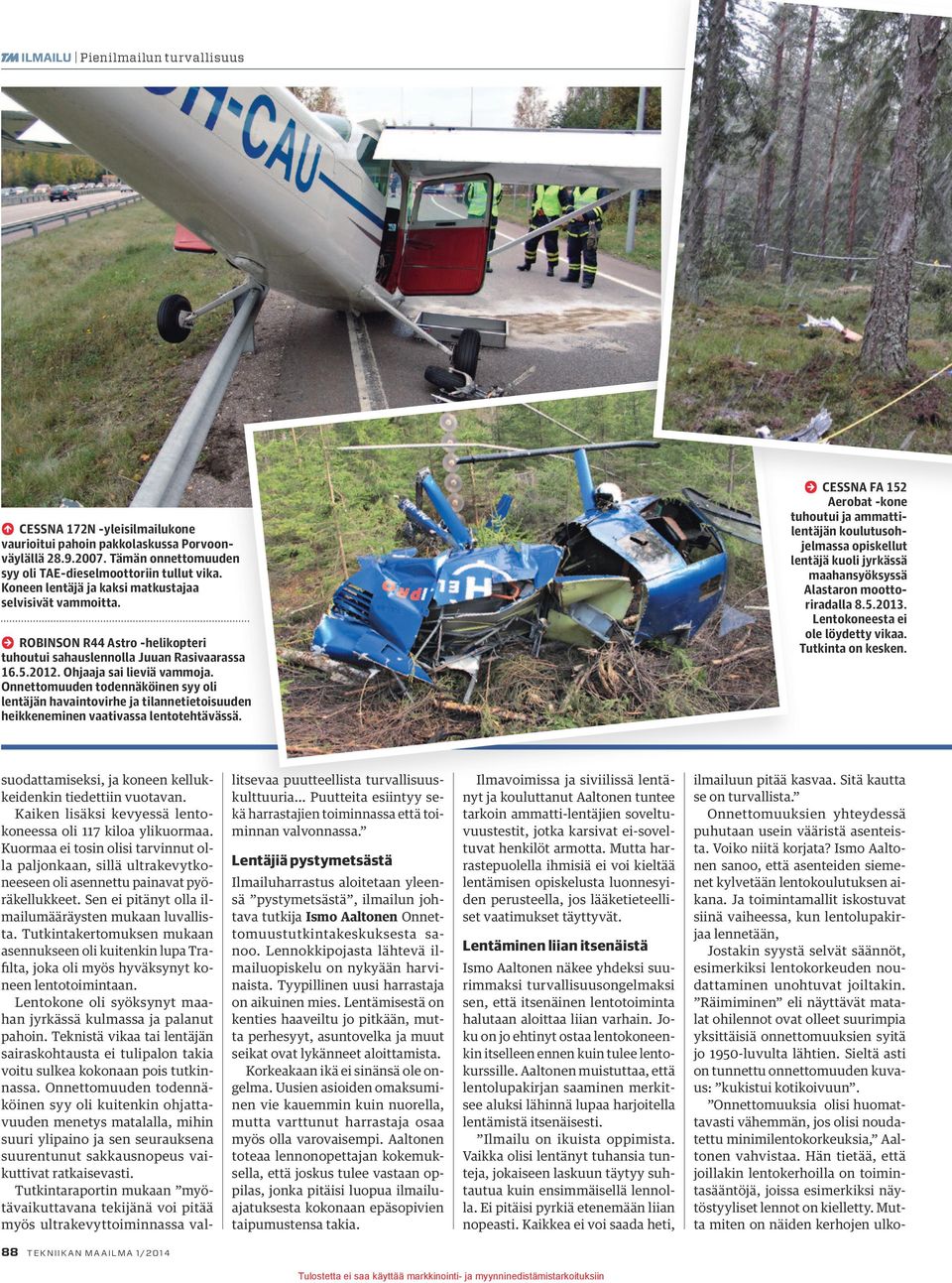 Tämän onnettomuuden syy oli TAE-dieselmoottoriin tullut vika. Koneen lentäjä ja kaksi matkustajaa selvisivät vammoitta. ROBINSON R44 Astro -helikopteri tuhoutui sahauslennolla Juuan Rasivaarassa 16.