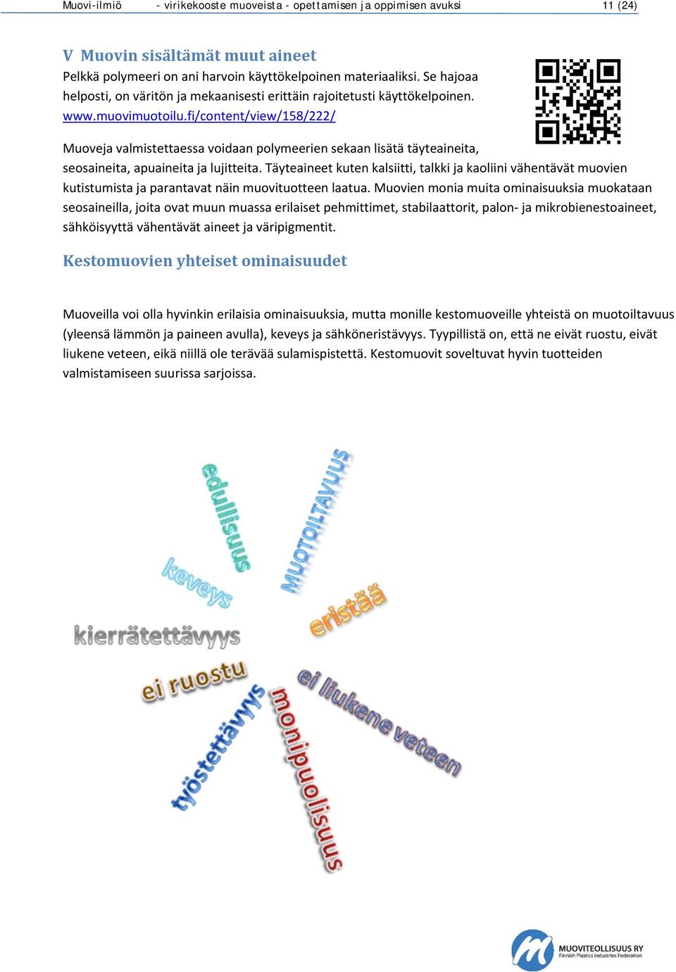 fi/content/view/158/222/ Muoveja valmistettaessa voidaan polymeerien sekaan lisätä täyteaineita, seosaineita, apuaineita ja lujitteita.