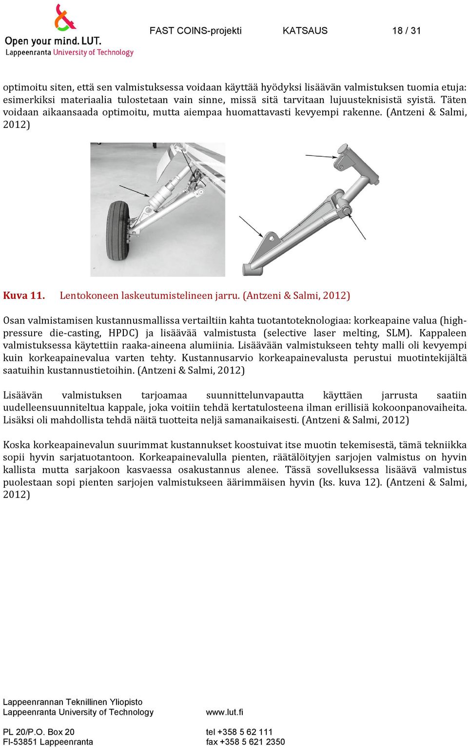 (Antzeni & Salmi, 2012) Osan valmistamisen kustannusmallissa vertailtiin kahta tuotantoteknologiaa: korkeapaine valua (highpressure die casting, HPDC) ja lisäävää valmistusta (selective laser