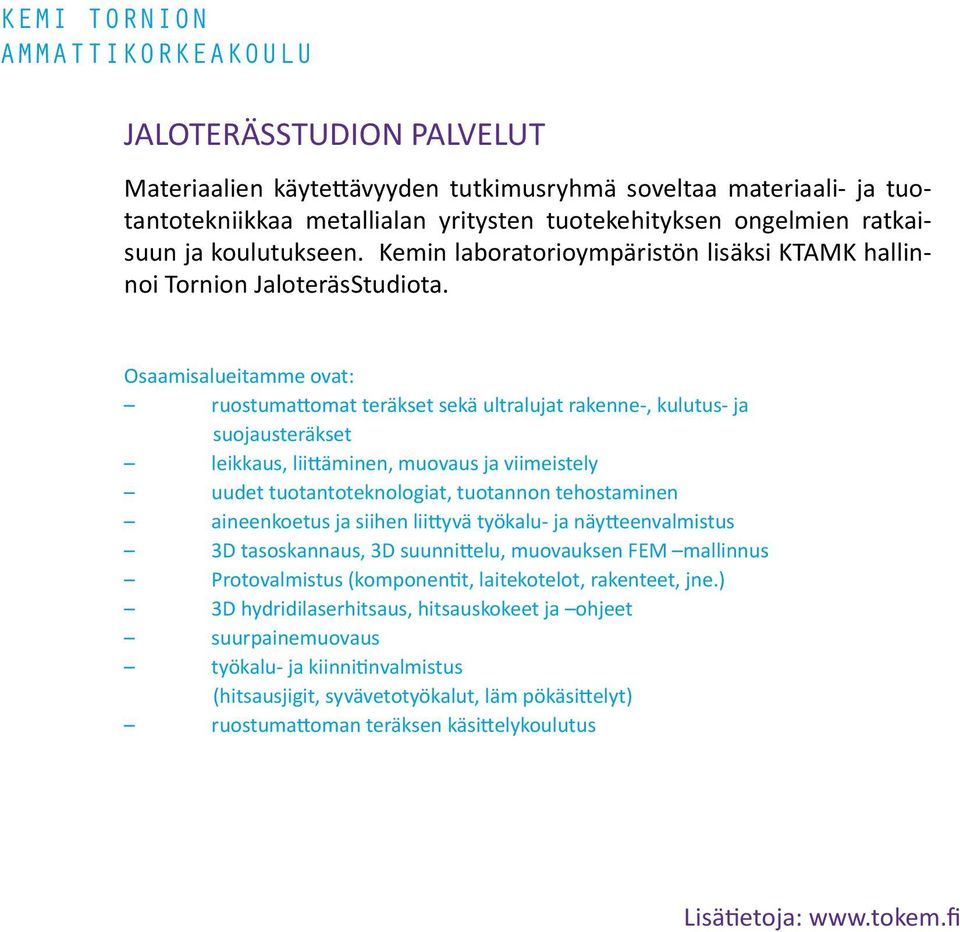 Osaamisalueitamme ovat: ruostumattomat teräkset sekä ultralujat rakenne-, kulutus- ja suojausteräkset leikkaus, liittäminen, muovaus ja viimeistely uudet tuotantoteknologiat, tuotannon tehostaminen