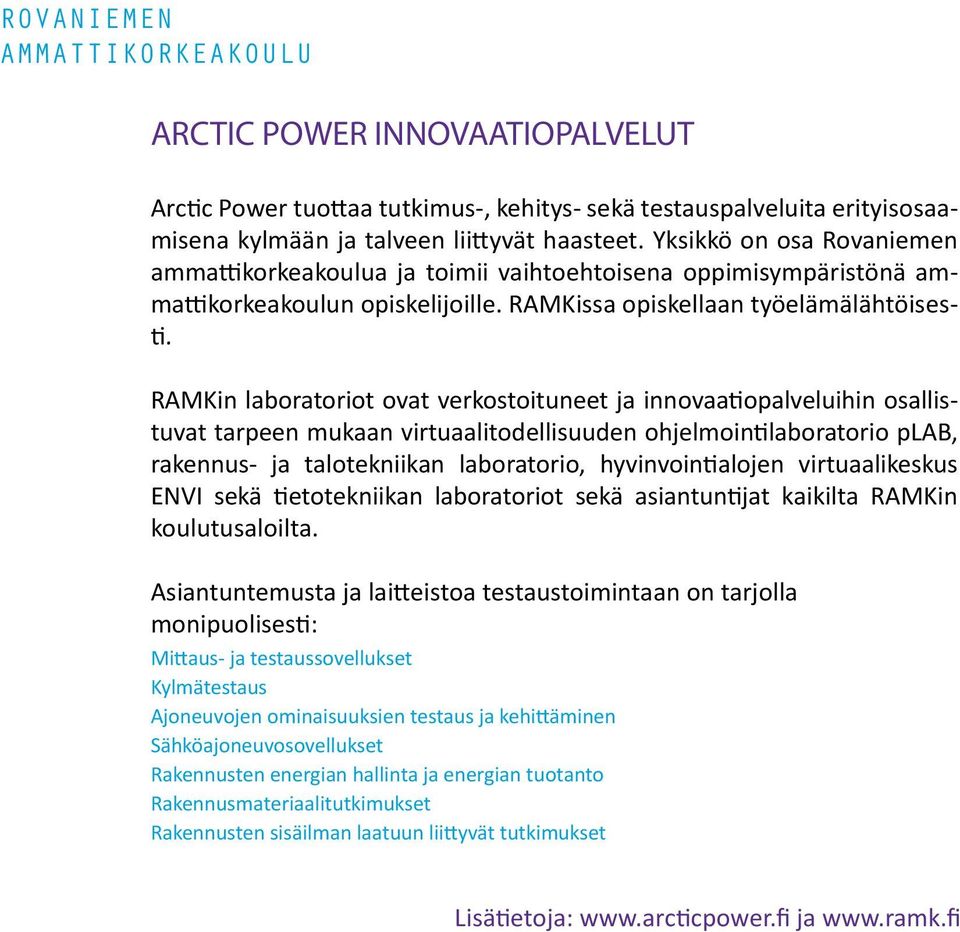 RAMKin laboratoriot ovat verkostoituneet ja innovaatiopalveluihin osallistuvat tarpeen mukaan virtuaalitodellisuuden ohjelmointilaboratorio plab, rakennus- ja talotekniikan laboratorio,