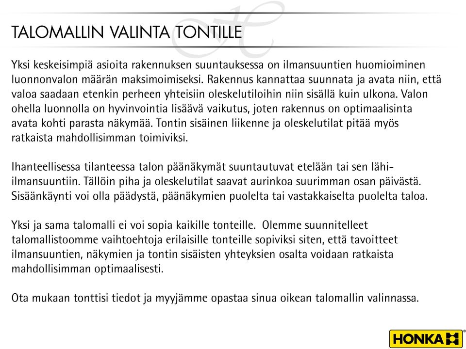 Valon ohella luonnolla on hyvinvointia lisäävä vaikutus, joten rakennus on optimaalisinta avata kohti parasta näkymää.