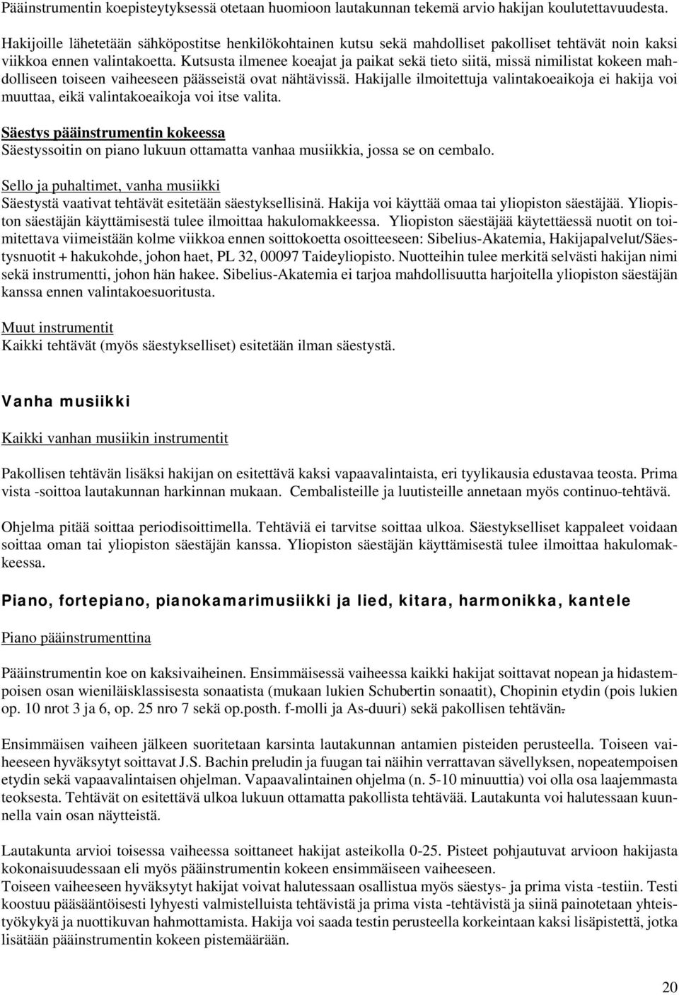 Kutsusta ilmenee koeajat ja paikat sekä tieto siitä, missä nimilistat kokeen mahdolliseen toiseen vaiheeseen päässeistä ovat nähtävissä.