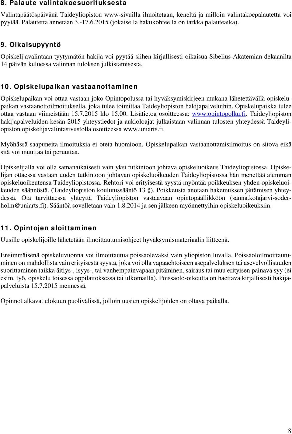 Oikaisupyyntö Opiskelijavalintaan tyytymätön hakija voi pyytää siihen kirjallisesti oikaisua Sibelius-Akatemian dekaanilta 14 päivän kuluessa valinnan tuloksen julkistamisesta. 10.