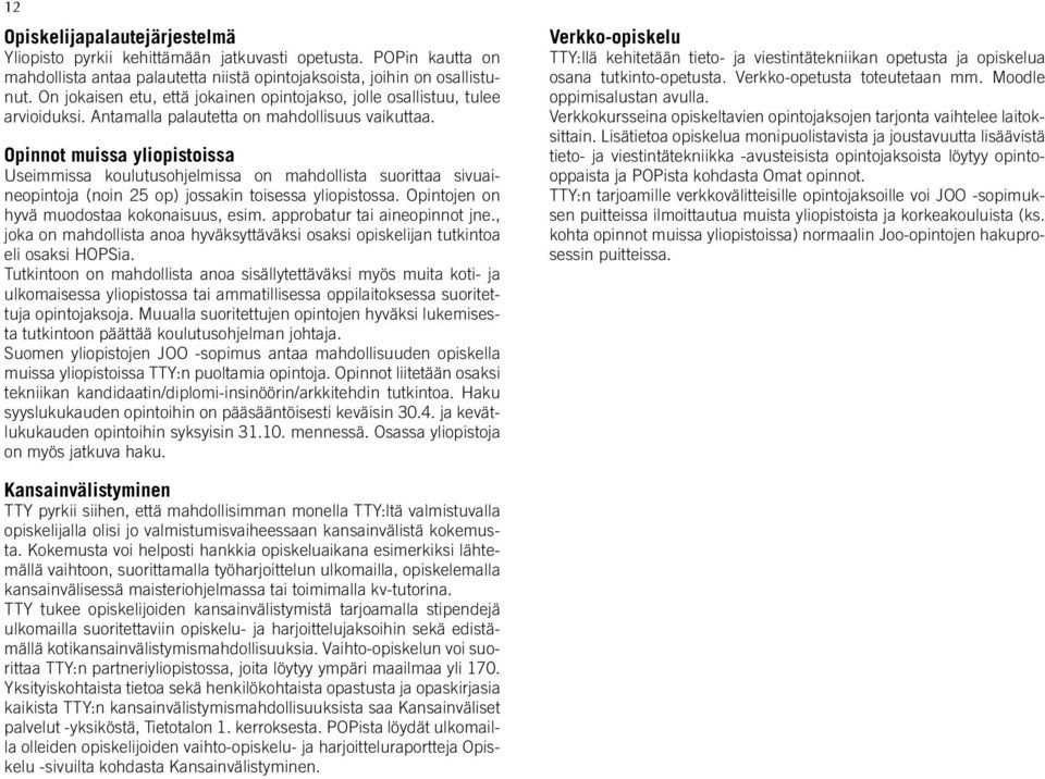 Opinnot muissa yliopistoissa Useimmissa koulutusohjelmissa on mahdollista suorittaa sivuaineopintoja (noin ) jossakin toisessa yliopistossa. Opintojen on hyvä muodostaa ko konaisuus, esim.