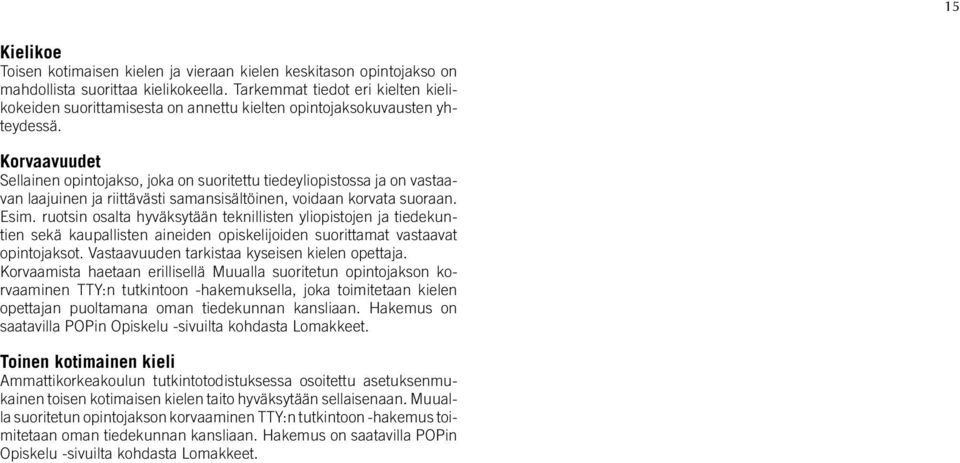 Korvaavuudet Sellainen opintojakso, joka on suoritettu tiedeyliopistossa ja on vastaavan laajuinen ja riittävästi samansisältöinen, voidaan korvata suoraan. Esim.