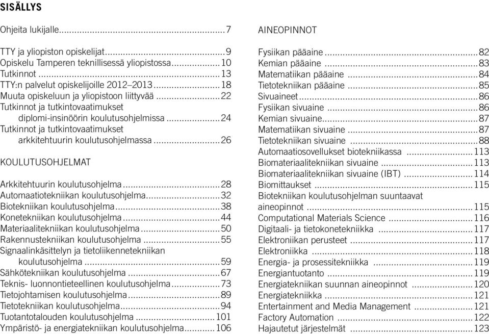 ..26 KOULUTUSOHJELMAT Arkkitehtuurin koulutusohjelma...28 Automaatiotekniikan koulutusohjelma...32 Biotekniikan koulutusohjelma...38 Konetekniikan koulutusohjelma.