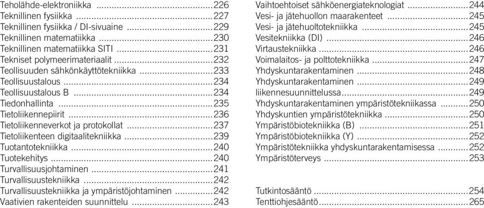 ..237 Tietoliikenteen digitaalitekniikka...239 Tuotantotekniikka...240 Tuotekehitys...240 Turvallisuusjohtaminen...241 Turvallisuustekniikka...242 Turvallisuustekniikka ja ympäristöjohtaminen.