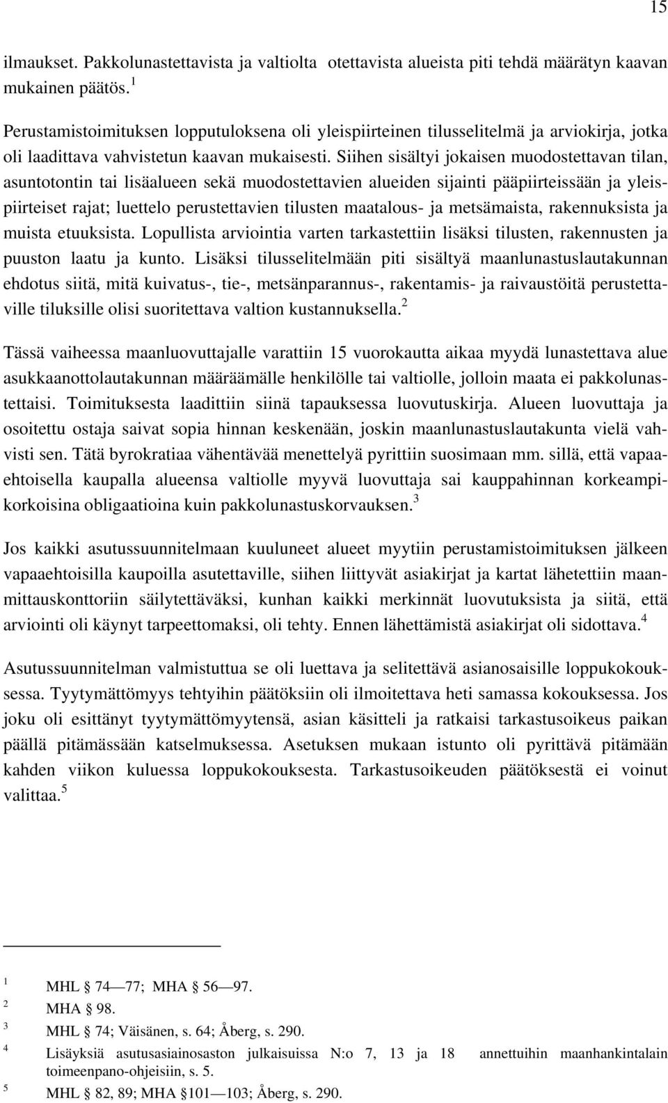Siihen sisältyi jokaisen muodostettavan tilan, asuntotontin tai lisäalueen sekä muodostettavien alueiden sijainti pääpiirteissään ja yleispiirteiset rajat; luettelo perustettavien tilusten maatalous-
