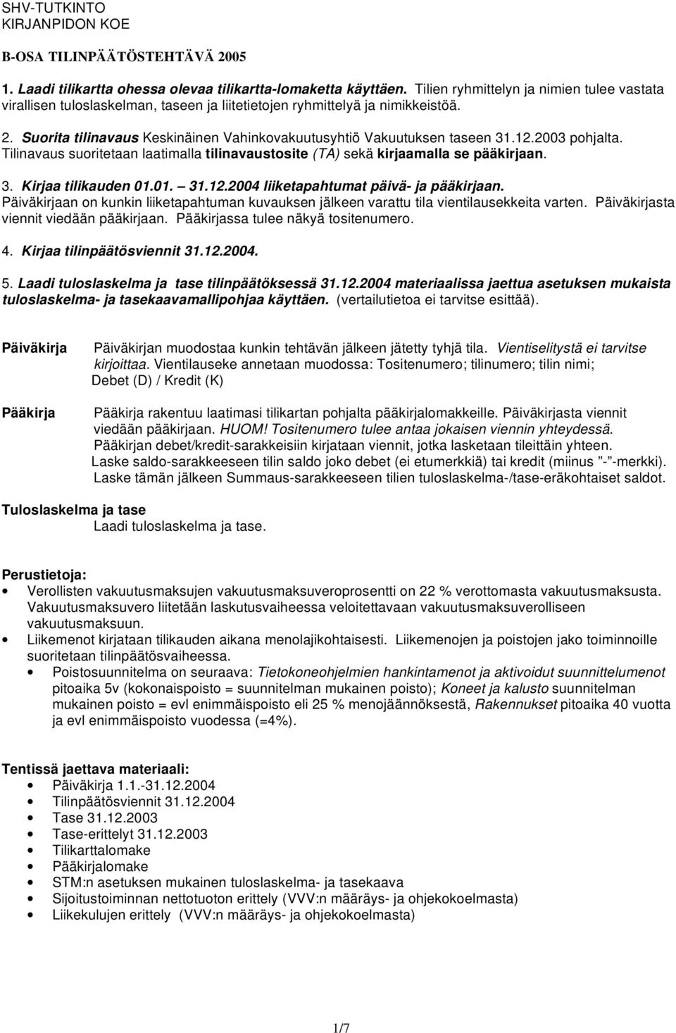 12.2003 pohjalta. Tilinavaus suoritetaan laatimalla tilinavaustosite (TA) sekä kirjaamalla se pääkirjaan. 3. Kirjaa tilikauden 01.01. 31.12.2004 liiketapahtumat päivä- ja pääkirjaan.