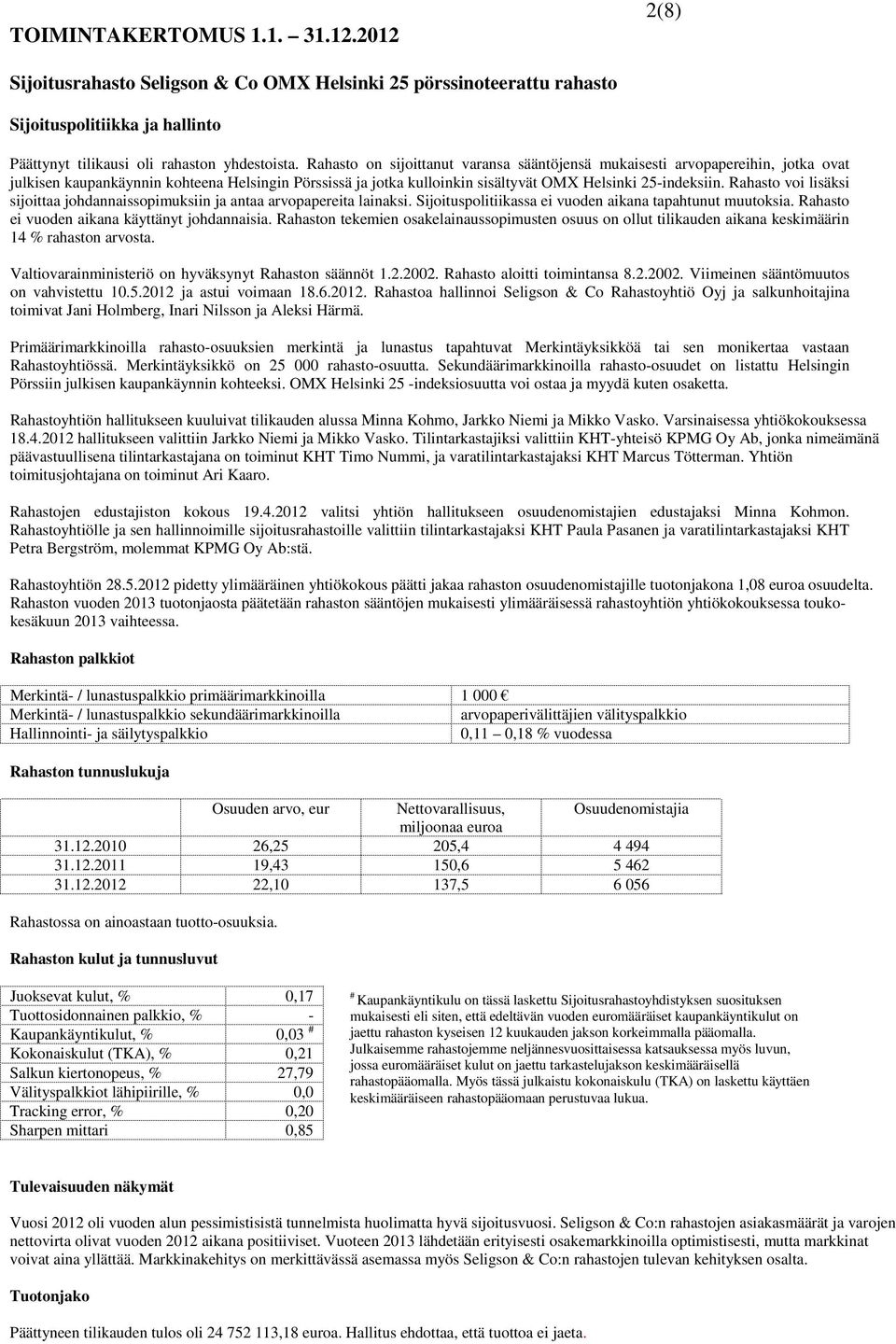 Rahasto voi lisäksi sijoittaa johdannaissopimuksiin ja antaa arvopapereita lainaksi. Sijoituspolitiikassa ei vuoden aikana tapahtunut muutoksia. Rahasto ei vuoden aikana käyttänyt johdannaisia.