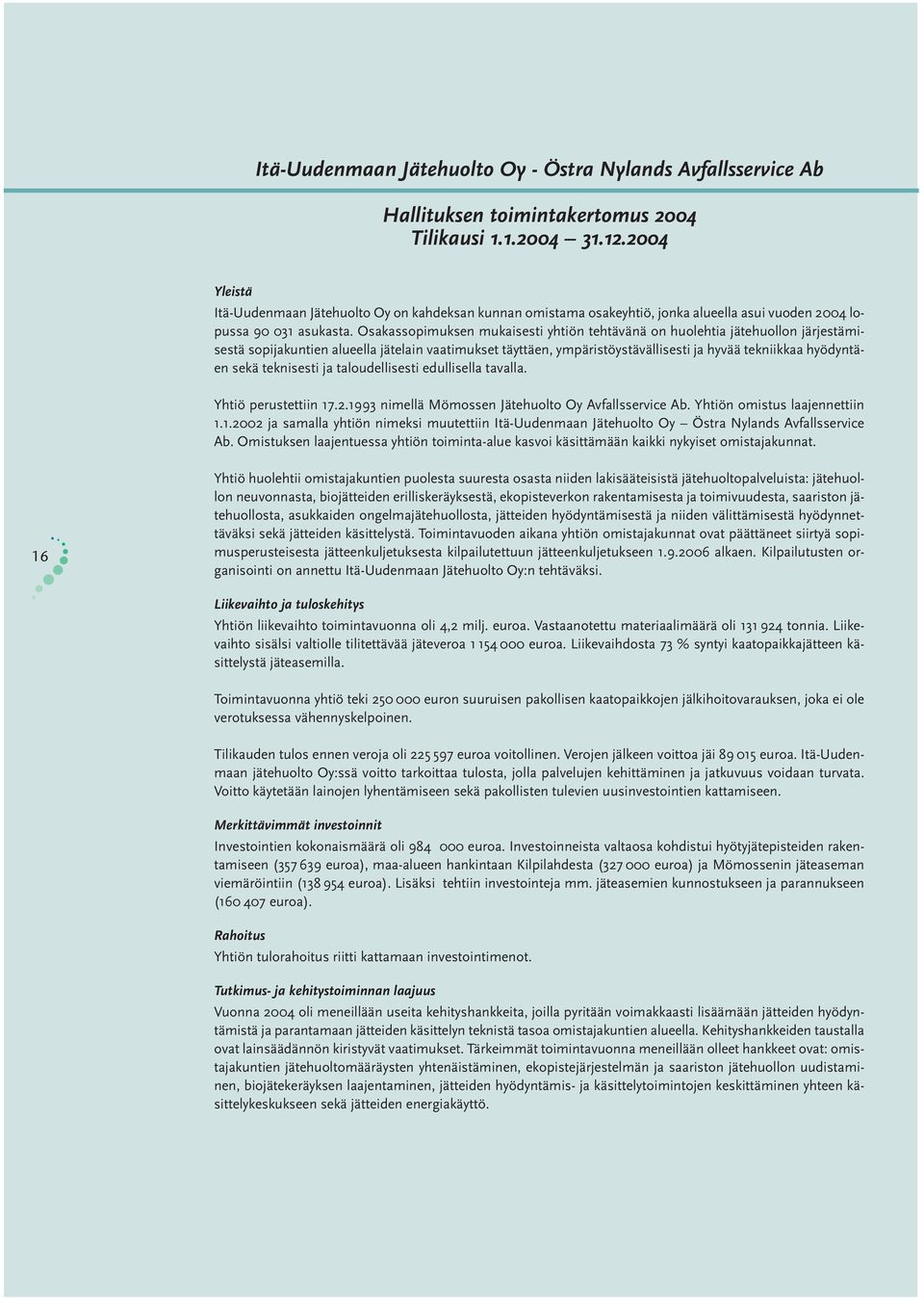 Osakassopimuksen mukaisesti yhtiön tehtävänä on huolehtia jätehuollon järjestämisestä sopijakuntien alueella jätelain vaatimukset täyttäen, ympäristöystävällisesti ja hyvää tekniikkaa hyödyntäen sekä